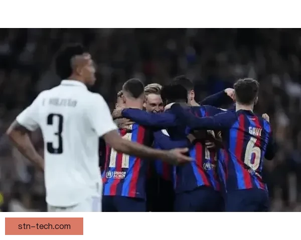 世纪对决再燃战火皇马巴萨巅峰碰撞改写西甲格局关键一战来临